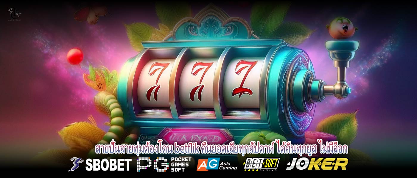 สายปั่นสายทุ่มต้องโดน betflik คืนยอดเสียทุกสัปดาห์ ได้คืนทุกยูส ไม่มีล็อก